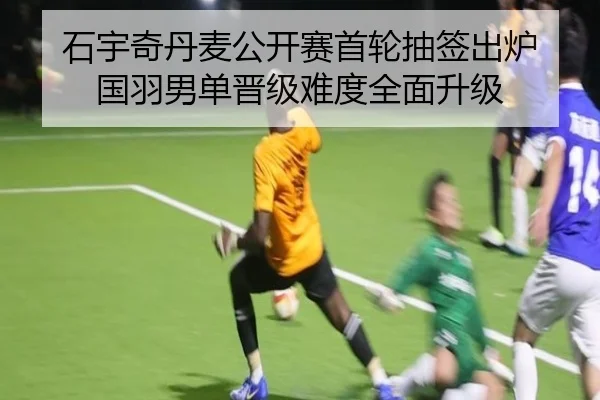 石宇奇丹麦公开赛首轮抽签出炉 国羽男单晋级难度全面升级